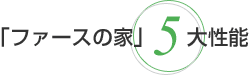 「ファースの家」5大性能